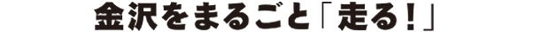 金沢をまるごと「走る！」